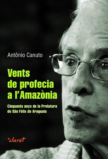 VENTS DE PROFECIA A L’AMAZÒNIA.50 ANYS DE LA PRELATURA DE SÃO FÉLIX DO ARAGUAIA | 9788491364108 | CANUTO,ANTÔNIO | Libreria Geli - Librería Online de Girona - Comprar libros en catalán y castellano