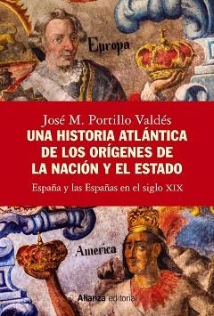 UNA HISTORIA ATLÁNTICA DE LOS ORÍGENES DE LA NACIÓN Y EL ESTADO.ESPAÑA Y LAS ESPAÑAS EN EL SIGLO XIX | 9788413628288 | PORTILLO VALDÉS,JOSÉ M. | Libreria Geli - Librería Online de Girona - Comprar libros en catalán y castellano