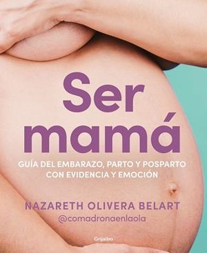 SER MAMÁ. GUÍA DE EMBARAZO, PARTO Y POSPARTO CON EVIDENCIA Y EMOCIÓN | 9788418055607 | OLIVERA BELART (@COMADRONAENLAOLA), NAZARETH | Llibreria Geli - Llibreria Online de Girona - Comprar llibres en català i castellà
