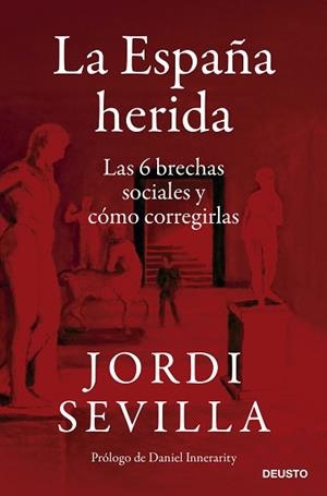 LA ESPAÑA HERIDA.LAS 6 BRECHAS SOCIALES Y CÓMO CORREGIRLAS | 9788423433650 | SEVILLA,JORDI | Libreria Geli - Librería Online de Girona - Comprar libros en catalán y castellano