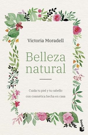 BELLEZA NATURAL.CUIDA TU PIEL Y TU CABELLO CON COSMÉTICA HECHA EN CASA | 9788408257547 | MORADELL,VICTORIA | Libreria Geli - Librería Online de Girona - Comprar libros en catalán y castellano