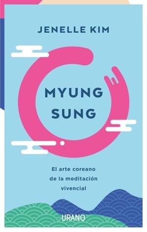 MYUNG SUNG.EL ARTE COREANO DE LA MEDITACIÓN VIVENCIAL | 9788417694739 | KIM, JENELLE | Libreria Geli - Librería Online de Girona - Comprar libros en catalán y castellano