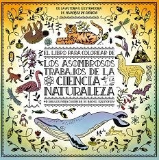 LOS ASOMBROSOS TRABAJOS DE LA CIENCIA Y LA NATURALEZA(EL LIBRO PARA COLOREAR) | 9788417281274 | IGNOTOFSKY,RACHEL | Llibreria Geli - Llibreria Online de Girona - Comprar llibres en català i castellà