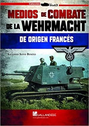 MEDIOS DE COMBATE DE LA WEHRMACHT DE ORIGEN FRANCÉS | 9788417816803 | SOTO BENITO,ANTONIO | Llibreria Geli - Llibreria Online de Girona - Comprar llibres en català i castellà