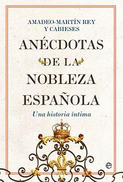 ANÉCDOTAS DE LA NOBLEZA ESPAÑOLA | 9788413843711 | REY Y CABIESES, AMADEO-MARTÍN | Libreria Geli - Librería Online de Girona - Comprar libros en catalán y castellano