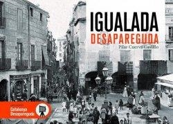 IGUALADA DESAPAREGUDA(IMATGES EN BLANC I NEGRE QUE TRANSMETEN HISTÒRIA) | 9788415232902 | CUEVA,PILAR | Llibreria Geli - Llibreria Online de Girona - Comprar llibres en català i castellà
