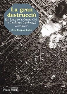 LA GRAN DESTRUCCIÓ.ELS DANYS DE LA GUERRA CIVIL A CATALUNYA (1936-1957) | 9788499757193 | DUEÑAS ITURBE,ORIOL | Libreria Geli - Librería Online de Girona - Comprar libros en catalán y castellano