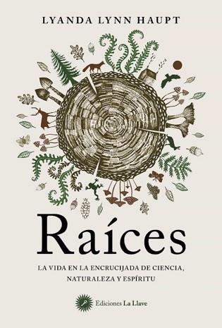 RAÍCES.LA VIDA EN LA ENCRUCIJADA DE CIENCIA,NATURALEZA Y ESPÍRITU | 9788416145966 | LYNN HAUPT,LYANDA | Llibreria Geli - Llibreria Online de Girona - Comprar llibres en català i castellà