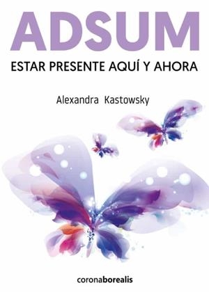 ADSUM.ESTAR PRESENTE AQUÍ Y AHORA | 9788412540482 | KASTOWSKY, ALEXANDRA | Libreria Geli - Librería Online de Girona - Comprar libros en catalán y castellano