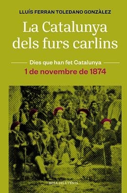 LA CATALUNYA DELS FURS CARLINS(1 DE NOVEMBRE DE 1874) | 9788418062483 | TOLEDANO GONZÀLEZ, LLUÍS FERRAN | Llibreria Geli - Llibreria Online de Girona - Comprar llibres en català i castellà