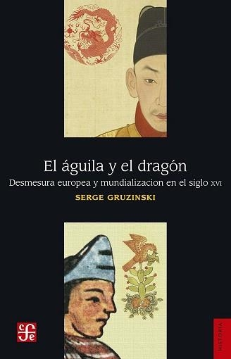 EL ÁGUILA Y EL DRAGÓN.DESMESURA EUROPEA Y MUNDIALIZACIÓN EN EL SIGLO XVI | 9786071653918 | GRUZINSKI, SERGE | Libreria Geli - Librería Online de Girona - Comprar libros en catalán y castellano