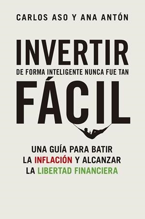 INVERTIR DE FORMA INTELIGENTE NUNCA FUE TAN FÁCIL | 9788498755404 | ASO,CARLOS/ANTÓN, ANA | Libreria Geli - Librería Online de Girona - Comprar libros en catalán y castellano