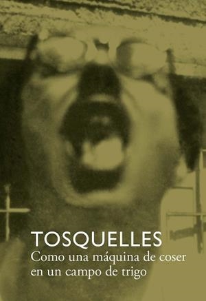 TOSQUELLES.COMO UNA MÁQUINA DE COSER EN UN CAMPO DE TRIGO | 9788412471755 |   | Llibreria Geli - Llibreria Online de Girona - Comprar llibres en català i castellà