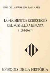 L'OFERIMENT DE RETROCESSIÓ DEL ROSSELLÓ A ESPANYA (1668-1677) | 9788423204724 | FÀBREGA PALLARÈS,PAU DE LA | Libreria Geli - Librería Online de Girona - Comprar libros en catalán y castellano
