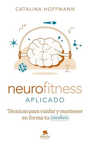 NEUROFITNESS APLICADO.TÉCNICAS PARA CUIDAR Y PONER EN FORMA TU CEREBRO | 9788413441818 | HOFFMANN,CATALINA | Libreria Geli - Librería Online de Girona - Comprar libros en catalán y castellano