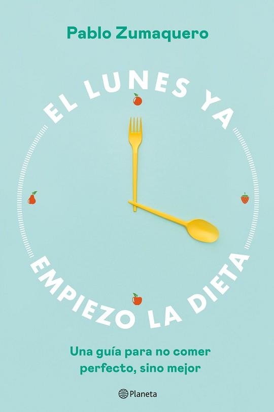 EL LUNES YA EMPIEZO LA DIETA.UNA GUÍA PARA NO COMER PERFECTO, SINO MEJOR | 9788408263036 | ZUMAQUERO,PABLO | Libreria Geli - Librería Online de Girona - Comprar libros en catalán y castellano