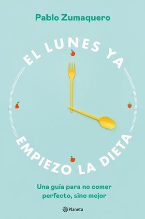 EL LUNES YA EMPIEZO LA DIETA.UNA GUÍA PARA NO COMER PERFECTO, SINO MEJOR | 9788408263036 | ZUMAQUERO,PABLO | Llibreria Geli - Llibreria Online de Girona - Comprar llibres en català i castellà