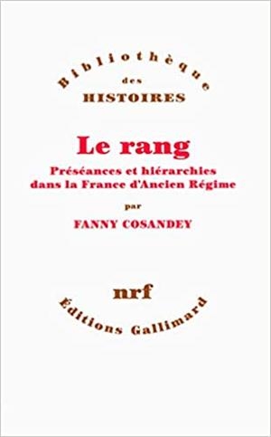 LE RANG.PRÉSÉANCES ET HIÉRARCHIES DANS LA FRANCE D’ANCIEN RÉGIME | 9782070105564 | COSANDEY,FANNY | Llibreria Geli - Llibreria Online de Girona - Comprar llibres en català i castellà