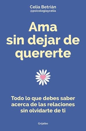 AMA SIN DEJAR DE QUERERTE | 9788425362255 | BETRIÁN (@PSICOLOGIAYCELIA),CELIA | Libreria Geli - Librería Online de Girona - Comprar libros en catalán y castellano