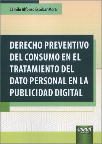 DERECHO PREVENTIVO DEL CONSUMO EN EL TRATAMIENTO DEL DATO PERSONAL EN LA PUBLICIDAD DIGITAL | 9789897128776 | ESCOBAR MORA,CAMILO ALFONSO | Libreria Geli - Librería Online de Girona - Comprar libros en catalán y castellano