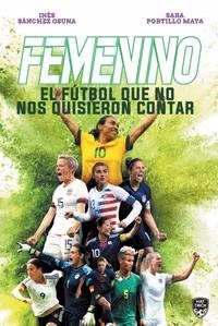 FEMENINO.EL FUTBOL QUE NO NOS QUISIERON CONTAR | 9789874426598 | PORTILLO MAYA,SARA/SANCHEZ OSUNA,INES | Llibreria Geli - Llibreria Online de Girona - Comprar llibres en català i castellà