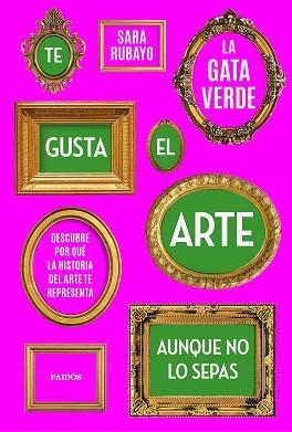 TE GUSTA EL ARTE AUNQUE NO LO SEPAS.DESCUBRE POR QUÉ LA HISTORIA DEL ARTE TE REPRESENTA | 9788449339950 | RUBAYO,SARA | Libreria Geli - Librería Online de Girona - Comprar libros en catalán y castellano