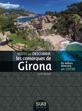 RUTES PER DESCOBRIR LES COMARQUES DE GIRONA.ELS MILLORS ITINERARIS EN COTXE | 9788482168326 | BASTART I CASSE,JORDI | Llibreria Geli - Llibreria Online de Girona - Comprar llibres en català i castellà
