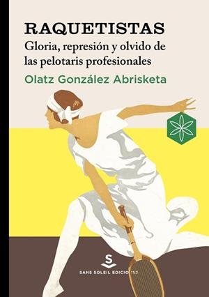 RAQUETISTAS.GLORIA,REPRESIÓN Y OLVIDO DE LAS PELOTARIS PROFESIONALES | 9788412601527 | GONZÁLEZ ABRISKETA, OLATZ | Llibreria Geli - Llibreria Online de Girona - Comprar llibres en català i castellà