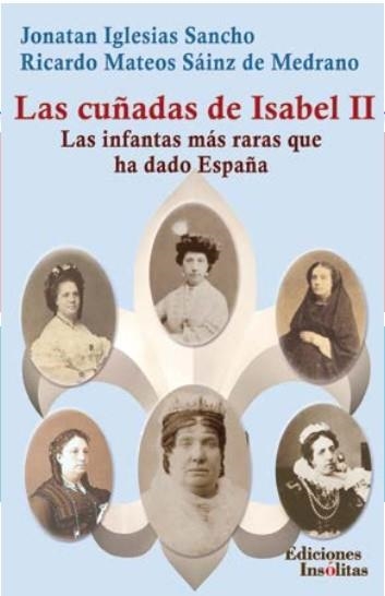 LAS CUÑADAS DE ISABEL II.LAS INFANTAS MÁS RARAS QUE HA DADO ESPAÑA | 9788412103717 | MATEOS SÁINZ DE MEDRANO, RICARDO/IGLESIAS SANCHO,JONATAN | Libreria Geli - Librería Online de Girona - Comprar libros en catalán y castellano