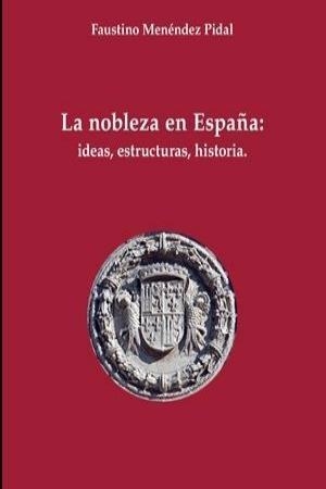 LA NOBLEZA EN ESPAÑA: IDEAS, ESTRUCTURA, HISTORIA | 9788434022546 | MENÉNDEZ-PIDAL DE NAVASCUÉS,FAUSTINO | Libreria Geli - Librería Online de Girona - Comprar libros en catalán y castellano