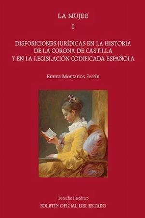 LA MUJER.(VOL. I)DISPOSICIONES JURÍDICAS EN LA HISTORIA DE LA CORONA DE CASTILLA Y EN LA LEGISLACIÓN CODIFICADA ESPAÑOLA | 9788434026940 | MONTANOS FERRÍN,EMMA | Libreria Geli - Librería Online de Girona - Comprar libros en catalán y castellano