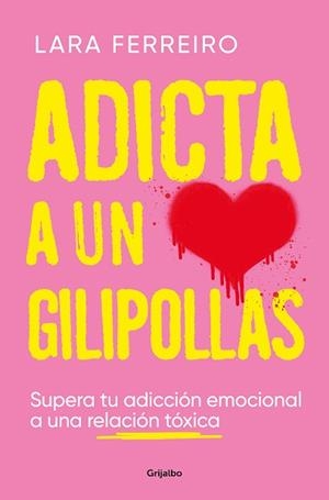 ADICTA A UN GILIPOLLAS.SUPERA TU ADICCIÓN EMOCIONAL A UNA RELACIÓN TÓXICA | 9788425363559 | FERREIRO,LARA | Llibreria Geli - Llibreria Online de Girona - Comprar llibres en català i castellà
