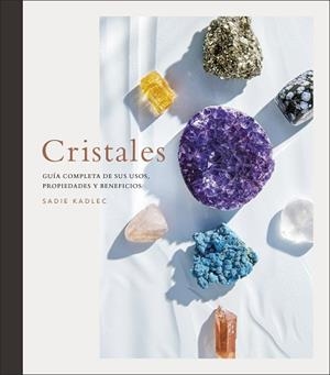 CRISTALES.GUÍA COMPLETA DE SUS USOS, PROPIEDADES Y BENEFICIOS | 9780241582411 | KADLEC,SADIE | Libreria Geli - Librería Online de Girona - Comprar libros en catalán y castellano