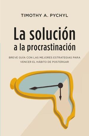 LA SOLUCIÓN A LA PROCRASTINACIÓN.UNA GUÍA MUY PRECISA CON ESTRATEGIAS PARA EL CAMBIO | 9788416622979 | PYCHYL,TIMOTHY A. | Llibreria Geli - Llibreria Online de Girona - Comprar llibres en català i castellà