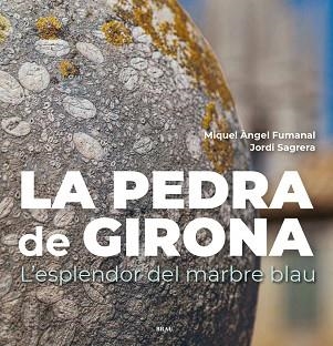 LA PEDRA DE GIRONA.L'ESPLENDOR DEL MARBRE BLAU | 9788418096457 | FUMANAL PAGÈS,MIQUEL ÀNGEL/SAGRERA ARADILLA,JORDI | Libreria Geli - Librería Online de Girona - Comprar libros en catalán y castellano