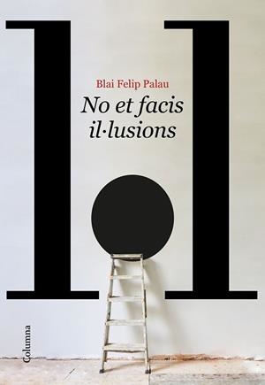 NO ET FACIS IL·LUSIONS | 9788466429986 | FELIP PALAU,BLAI | Libreria Geli - Librería Online de Girona - Comprar libros en catalán y castellano