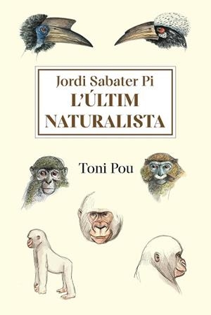 L’ÚLTIM NATURALISTA.JORDI SABATER PI | 9788491564454 | POU,TONI | Llibreria Geli - Llibreria Online de Girona - Comprar llibres en català i castellà