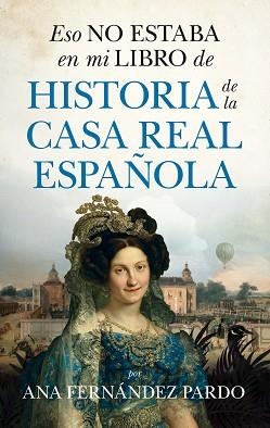 ESO NO ESTABA EN MI LIBRO DE HISTORIA DE LA CASA REAL ESPAÑOLA | 9788418648458 | FERNÁNDEZ PARDO,ANA | Llibreria Geli - Llibreria Online de Girona - Comprar llibres en català i castellà