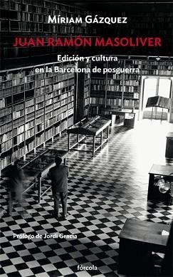 JUAN RAMÓN MASOLIVER.EDICIÓN Y CULTURA EN LA BARCELONA DE POSGUERRA | 9788417425081 | GÁZQUEZ CANO,MÍRIAM/GRACIA,JORDI | Libreria Geli - Librería Online de Girona - Comprar libros en catalán y castellano
