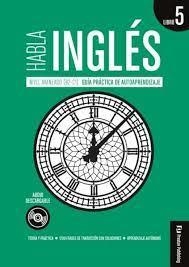 HABLA INGLES LIBRO 5: NIVEL AVANZADO B2-C1.GUÍA PRÁCTICA DE AUTOAPRENDIZAJE | 9788366384965 | VV.AA. | Llibreria Geli - Llibreria Online de Girona - Comprar llibres en català i castellà