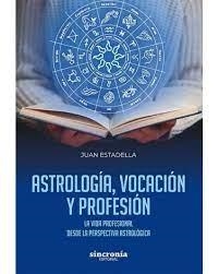 ASTROLOGÍA,VOCACIÓN Y PROFESIÓN.LA VIDA PROFESIONAL DESDE LA PERSPECTIVA ASTROLÓGICA | 9788412461817 | ESTADELLA MERCADER,JUAN | Llibreria Geli - Llibreria Online de Girona - Comprar llibres en català i castellà