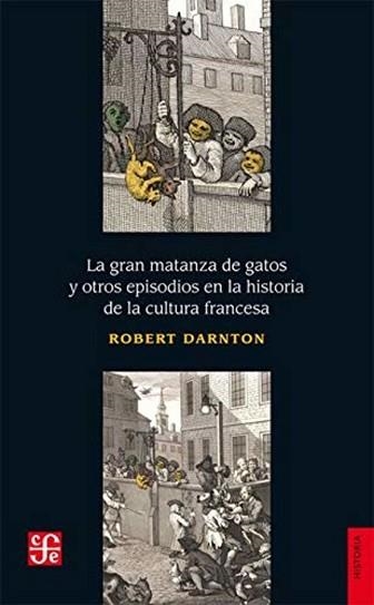 LA GRAN MATANZA DE GATOS Y OTROS EPISODIOS EN LA HISTORIA DE LA CULTURA FRANCESA | 9786071658791 | DARNTON,ROBERT | Libreria Geli - Librería Online de Girona - Comprar libros en catalán y castellano