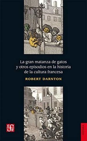 LA GRAN MATANZA DE GATOS Y OTROS EPISODIOS EN LA HISTORIA DE LA CULTURA FRANCESA | 9786071658791 | DARNTON,ROBERT | Llibreria Geli - Llibreria Online de Girona - Comprar llibres en català i castellà