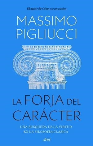 LA FORJA DEL CARÁCTER.UNA BÚSQUEDA DE LA VIRTUD EN LA FILOSOFÍA CLÁSICA | 9788434436053 | PIGLIUCCI,MASSIMO | Libreria Geli - Librería Online de Girona - Comprar libros en catalán y castellano