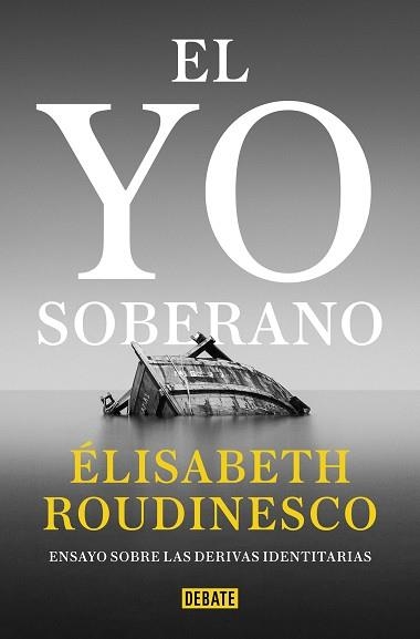 EL YO SOBERANO.ENSAYO SOBRE LAS DERIVAS IDENTITARIAS | 9788418619441 | ROUDINESCO,ÉLISABETH | Libreria Geli - Librería Online de Girona - Comprar libros en catalán y castellano