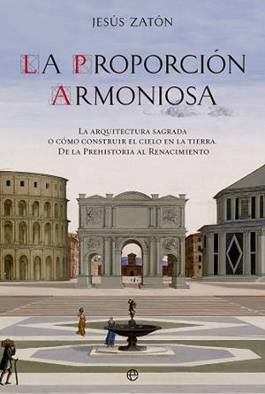 LA PROPORCIÓN ARMONIOSA.LA ARQUITECTURA SAGRADA O CÓMO CONSTRUIR EL CIELO EN LA TIERRA | 9788413844954 | ZATÓN,JESÚS | Libreria Geli - Librería Online de Girona - Comprar libros en catalán y castellano