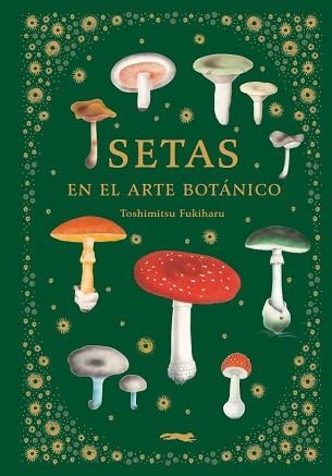 SETAS EN EL ARTE BOTÁNICO | 9788412570403 | FUKIHARU,TOSHIMITSU | Libreria Geli - Librería Online de Girona - Comprar libros en catalán y castellano