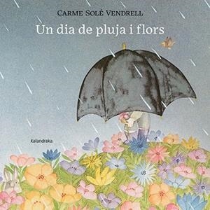 UN DIA DE PLUJA I FLORS | 9788418558658 | SOLÉ VENDRELL,CARME | Libreria Geli - Librería Online de Girona - Comprar libros en catalán y castellano