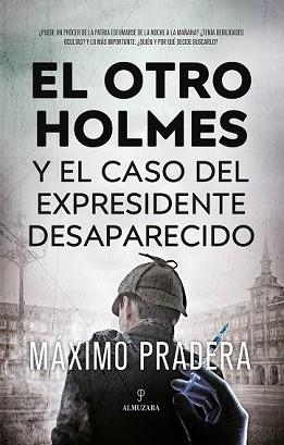 EL OTRO HOLMES Y EL CASO DEL EXPRESIDENTE DESAPARECIDO | 9788411315456 | PRADERA,MÁXIMO | Libreria Geli - Librería Online de Girona - Comprar libros en catalán y castellano
