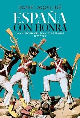 ESPAÑA CON HONRA.UNA HISTORIA DEL XIX ESPAÑOL(1793-1923) | 9788413844886 | AQUILLUÉ,DANIEL | Libreria Geli - Librería Online de Girona - Comprar libros en catalán y castellano